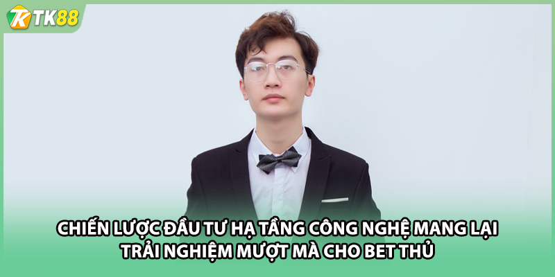 Chiến lược đầu tư hạ tầng công nghệ mang lại trải nghiệm mượt mà cho bet thủ