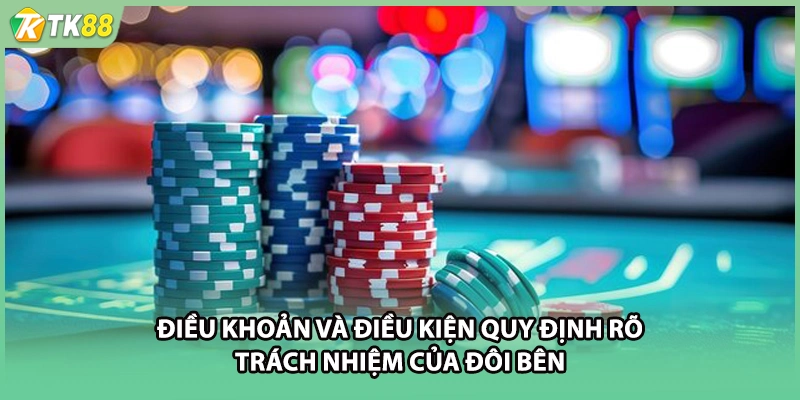 Điều khoản và điều kiện quy định rõ trách nhiệm của đôi bên