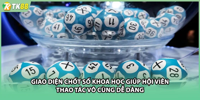 Giao diện chốt số khoa học giúp hội viên thao tác vô cùng dễ dàng