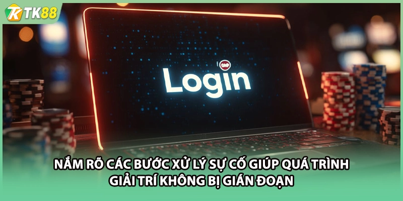 Nắm rõ các bước xử lý sự cố giúp quá trình giải trí không bị gián đoạn